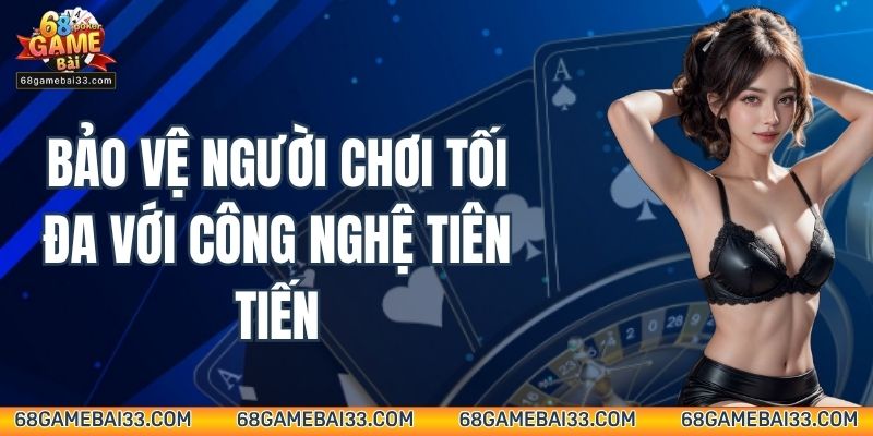 Bảo vệ người chơi tối đa với công nghệ tiên tiến
