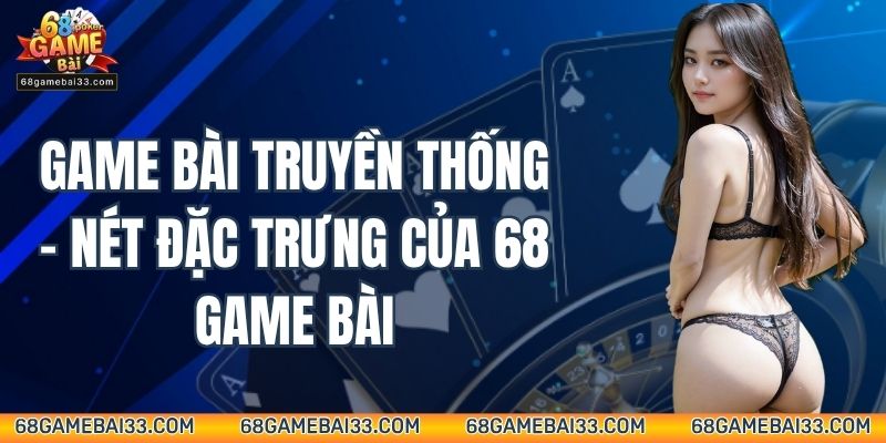  Game bài truyền thống – Nét đặc trưng của 68 Game Bài