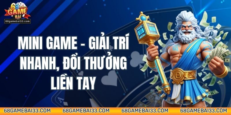 Mini Game – Giải trí nhanh, đổi thưởng liền tay