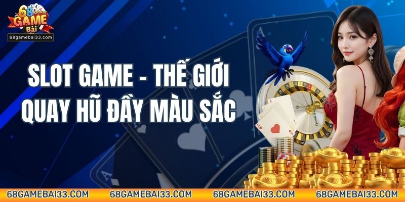 Slot Game – Thế giới quay hũ đầy màu sắc