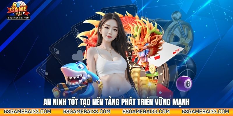 An ninh tốt tạo nền tảng phát triển vững mạnh