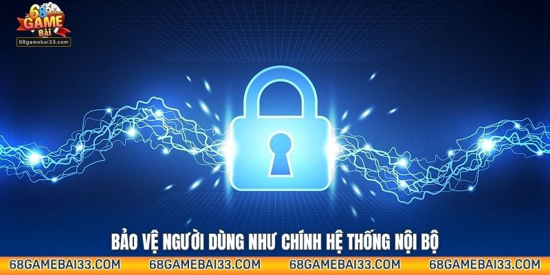 Bảo vệ người dùng như chính hệ thống nội bộ