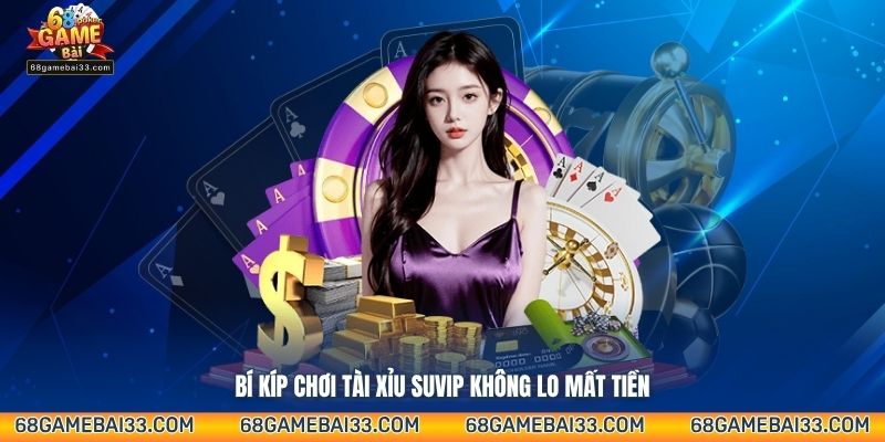 Bí kíp chơi tài xỉu Suvip không lo mất tiền