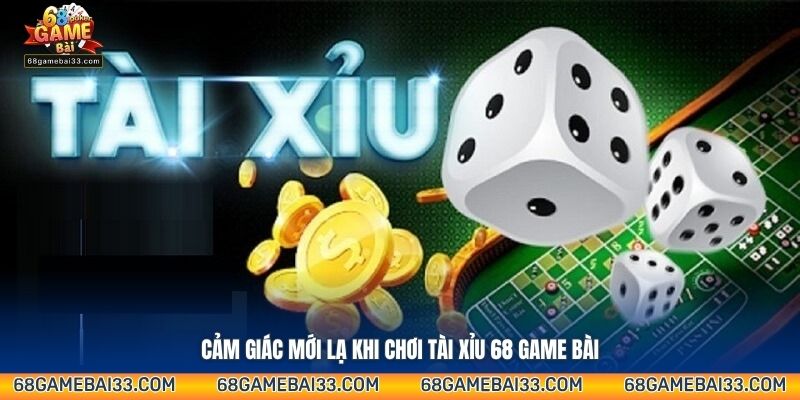 Cảm giác mới lạ khi chơi tài xỉu 68 game bài