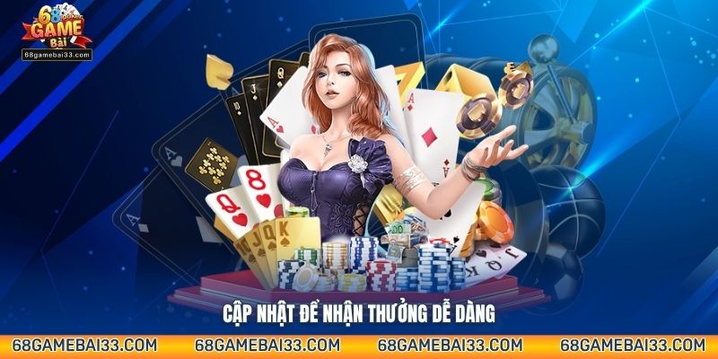 Cập nhật để nhận thưởng dễ dàng