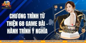 Chương Trình Từ Thiện 68 Game Bài - Hành Trình Ý Nghĩa