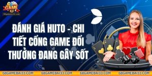 Đánh Giá Huto - Chi Tiết Cổng Game Đổi Thưởng Đang Gây Sốt