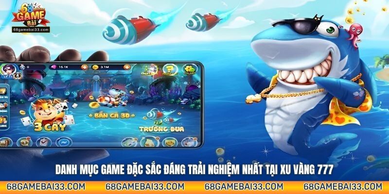 Danh mục game đặc sắc đáng trải nghiệm nhất tại Xu Vàng 777