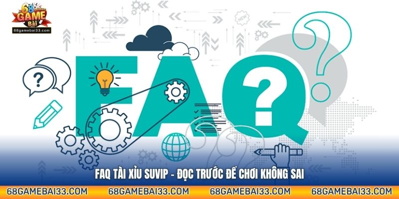 FAQ tài xỉu Suvip – Đọc trước để chơi không sai