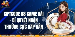 Giftcode 68 Game Bài – Bí Quyết Nhận Thưởng Cực Hấp Dẫn