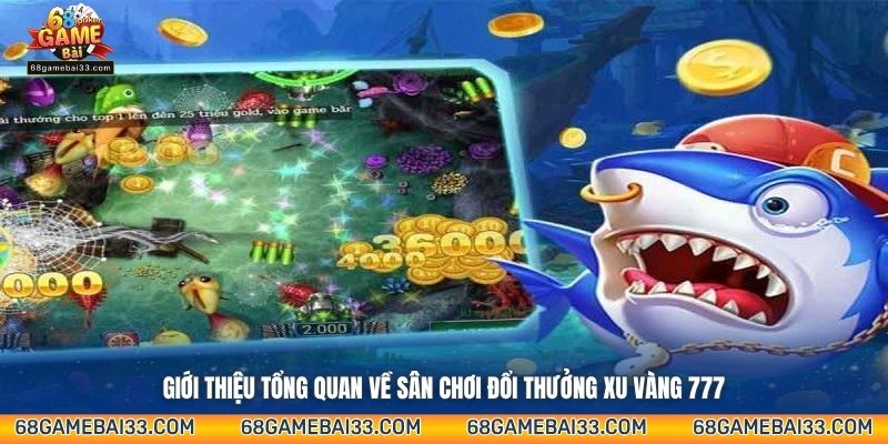 Giới thiệu tổng quan về sân chơi đổi thưởng Xu Vàng 777