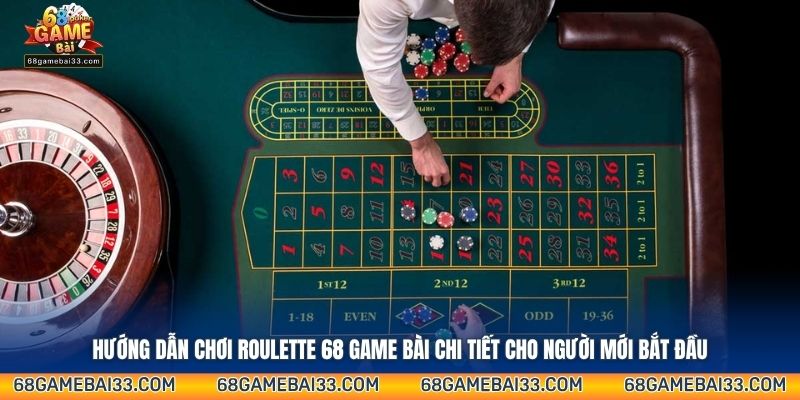 Hướng dẫn chơi Roulette 68 Game Bài chi tiết cho người mới bắt đầu