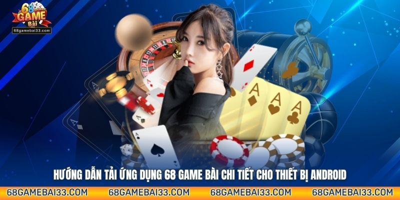 Hướng dẫn tải ứng dụng 68 Game Bài chi tiết cho thiết bị Android