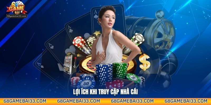 Lợi ích khi truy cập nhà cái