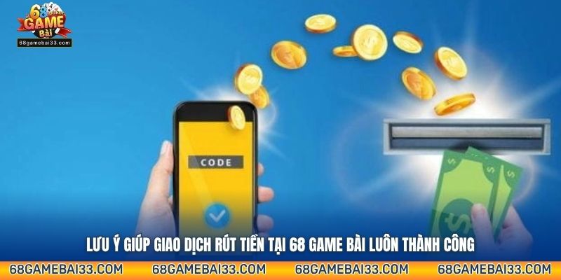 Lưu ý giúp giao dịch rút tiền tại 68 Game Bài luôn thành công