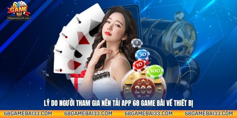 Lý do người tham gia nên tải app 68 Game Bài về thiết bị