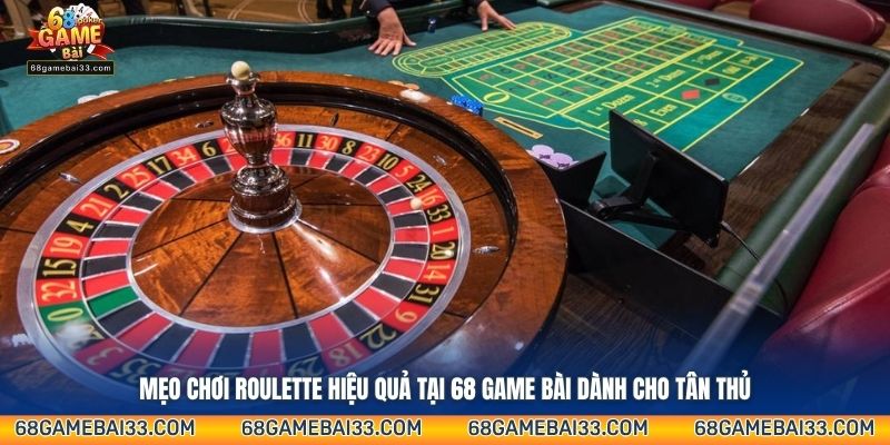 Mẹo chơi Roulette hiệu quả tại 68 Game Bài dành cho tân thủ