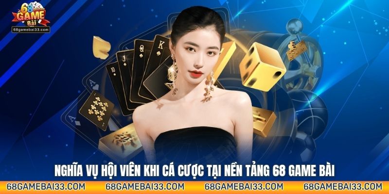 Nghĩa vụ hội viên khi cá cược tại nền tảng 68 Game Bài