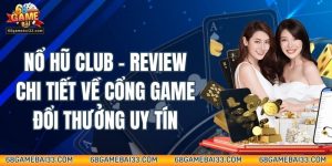 Nổ Hũ Club – Review Chi Tiết Về Cổng Game Đổi Thưởng Uy Tín