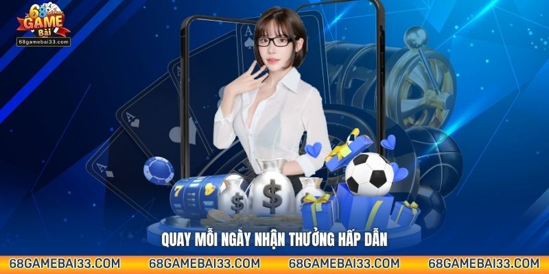 Quay mỗi ngày nhận thưởng hấp dẫn