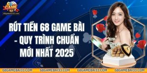 Rút Tiền 68 Game Bài – Quy Trình Chuẩn Mới Nhất 2025