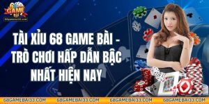 Tài Xỉu 68 Game Bài – Trò Chơi May Rủi Hấp Dẫn Bậc Nhất Hiện Nay