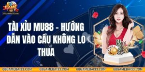 Tài Xỉu Mu88 – Hướng Dẫn Vào Cầu Không Lo Thua