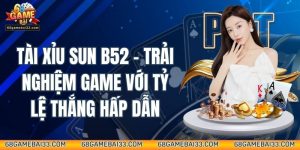 Tài Xỉu Sun B52 – Trải Nghiệm Game Với Tỷ Lệ Thắng Hấp Dẫn