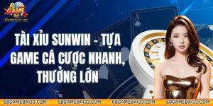 Tài Xỉu Sunwin – Tựa Game Cá Cược Nhanh, Thưởng Lớn