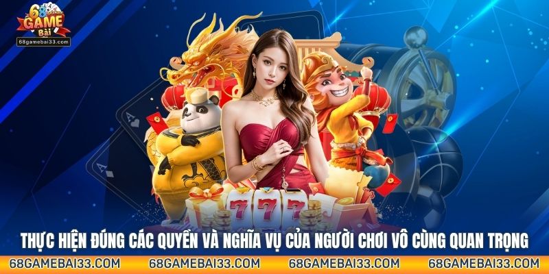 Thực hiện đúng các quyền và nghĩa vụ của người chơi vô cùng quan trọng