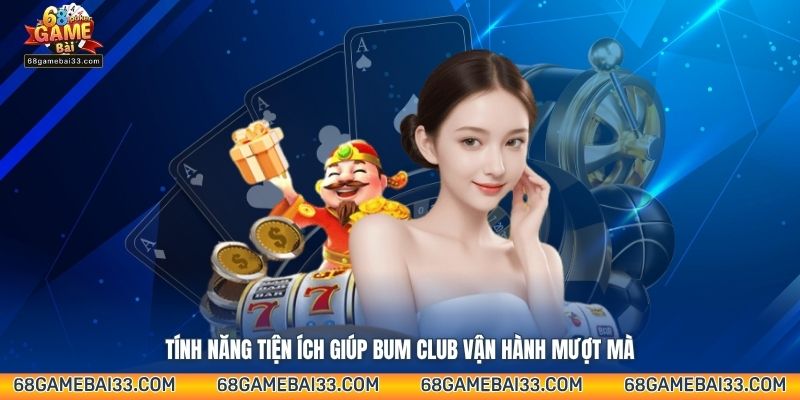 Tính năng tiện ích giúp Bum Club vận hành mượt mà