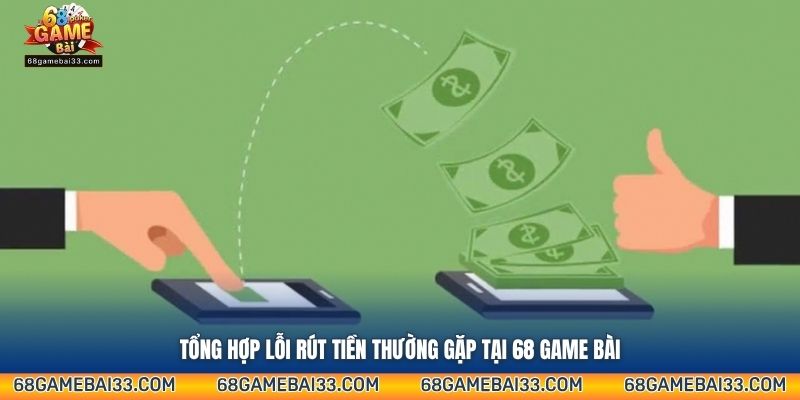 Tổng hợp lỗi rút tiền thường gặp tại 68 Game Bài