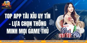 Top App Tài Xỉu Uy Tín - Lựa Chọn Thông Minh Mọi Game Thủ