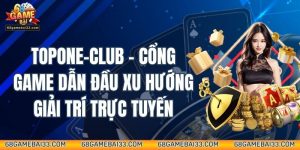 Topone-club – Cổng Game Dẫn Đầu Xu Hướng Giải Trí Trực Tuyến