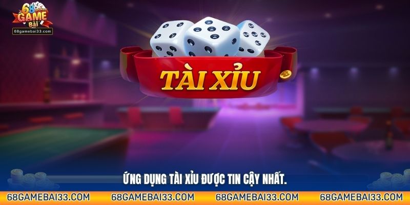 Ứng dụng Tài Xỉu được tin cậy nhất.