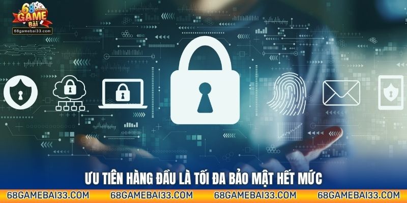 Ưu tiên hàng đầu là tối đa bảo mật hết mức
